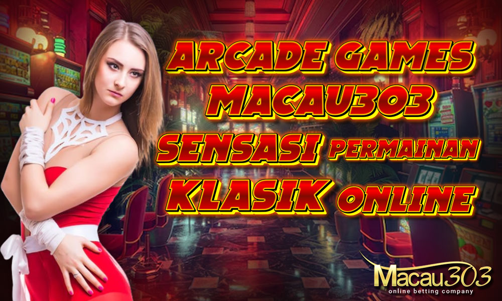 Arcade Games Macau303: Sensasi Permainan Klasik Online